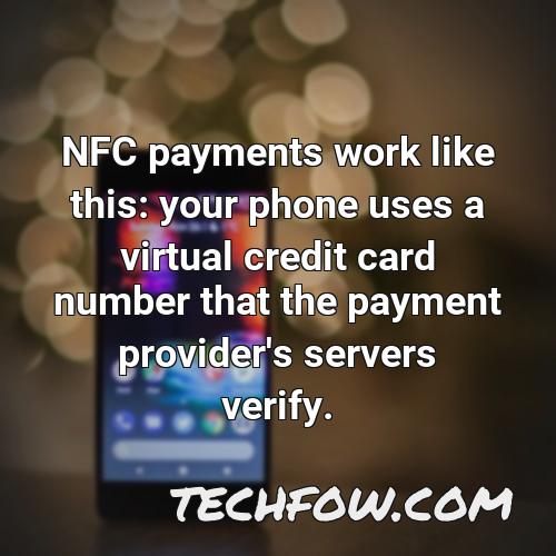 nfc payments work like this your phone uses a virtual credit card number that the payment provider s servers verify