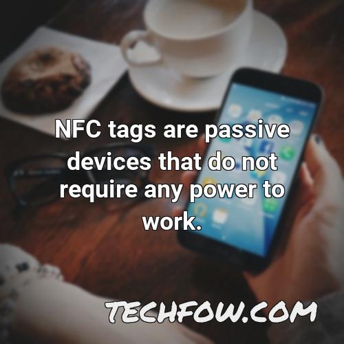 nfc tags are passive devices that do not require any power to work