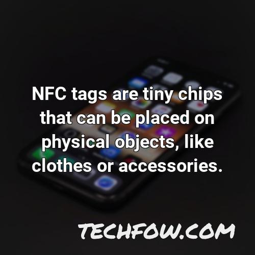 nfc tags are tiny chips that can be placed on physical objects like clothes or accessories