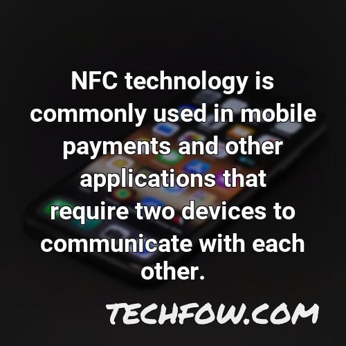 nfc technology is commonly used in mobile payments and other applications that require two devices to communicate with each other