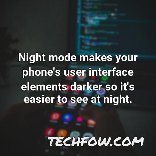 night mode makes your phone s user interface elements darker so it s easier to see at night