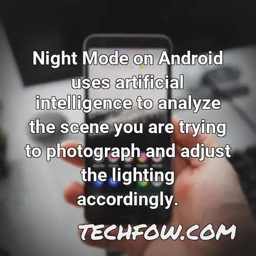 night mode on android uses artificial intelligence to analyze the scene you are trying to photograph and adjust the lighting accordingly