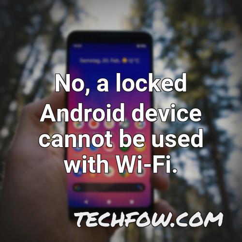 no a locked android device cannot be used with wi fi