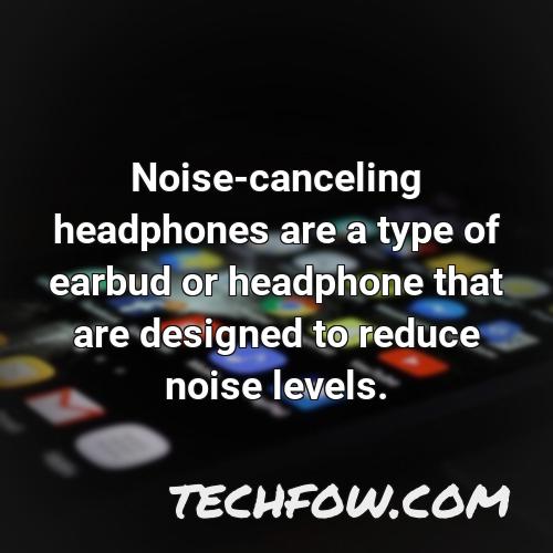 noise canceling headphones are a type of earbud or headphone that are designed to reduce noise levels