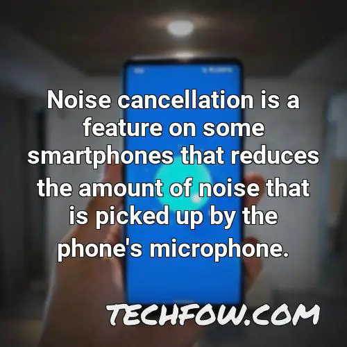 noise cancellation is a feature on some smartphones that reduces the amount of noise that is picked up by the phone s microphone