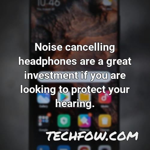 noise cancelling headphones are a great investment if you are looking to protect your hearing