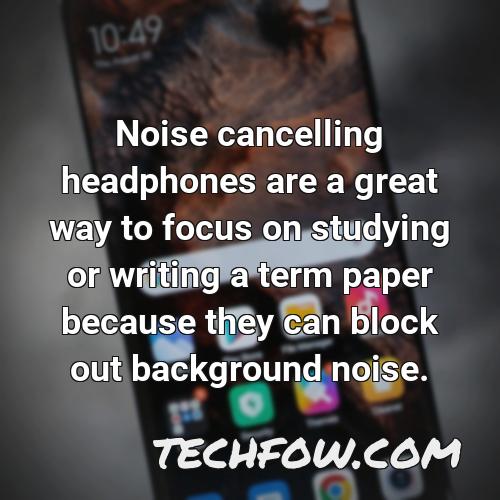 noise cancelling headphones are a great way to focus on studying or writing a term paper because they can block out background noise