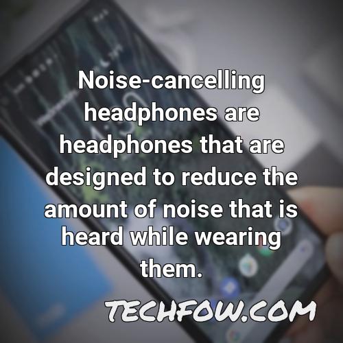 noise cancelling headphones are headphones that are designed to reduce the amount of noise that is heard while wearing them