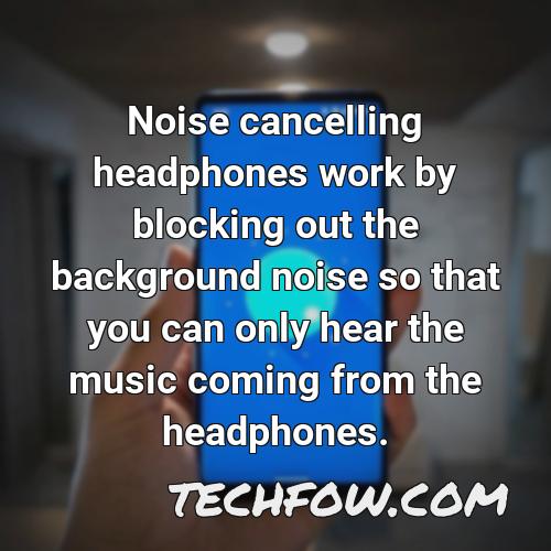 noise cancelling headphones work by blocking out the background noise so that you can only hear the music coming from the headphones