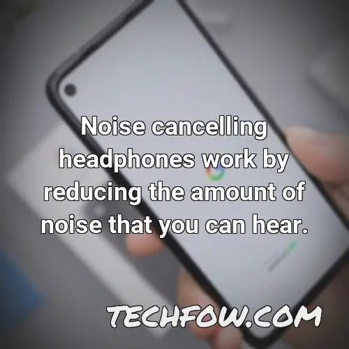 noise cancelling headphones work by reducing the amount of noise that you can hear 1