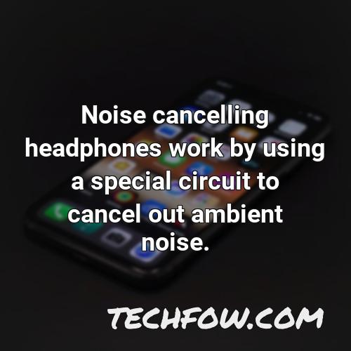 noise cancelling headphones work by using a special circuit to cancel out ambient noise