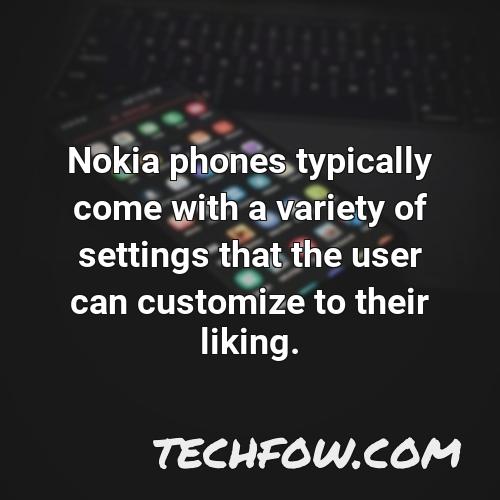 nokia phones typically come with a variety of settings that the user can customize to their liking