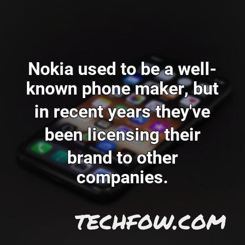 nokia used to be a well known phone maker but in recent years they ve been licensing their brand to other companies