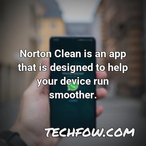 norton clean is an app that is designed to help your device run smoother