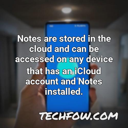 notes are stored in the cloud and can be accessed on any device that has an icloud account and notes installed