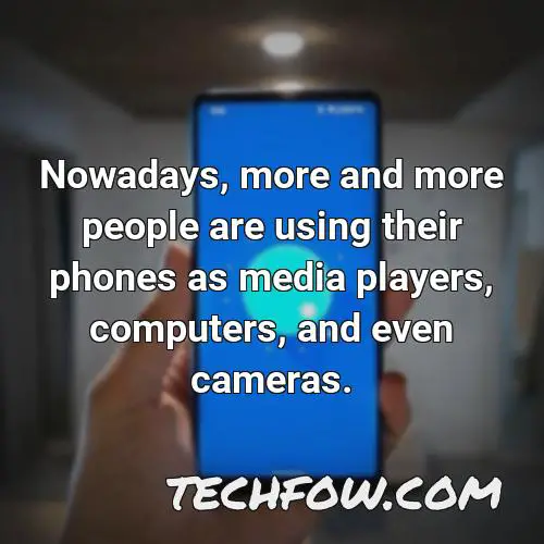 nowadays more and more people are using their phones as media players computers and even cameras
