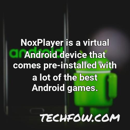 noxplayer is a virtual android device that comes pre installed with a lot of the best android games