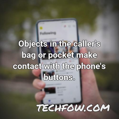 objects in the caller s bag or pocket make contact with the phone s buttons