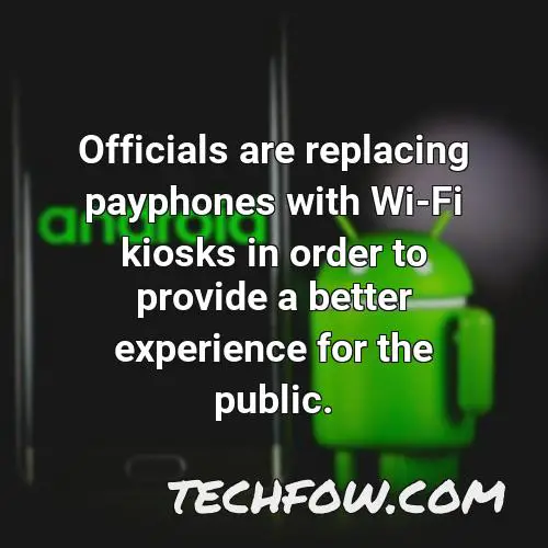 officials are replacing payphones with wi fi kiosks in order to provide a better experience for the public