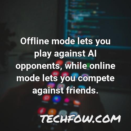 offline mode lets you play against ai opponents while online mode lets you compete against friends