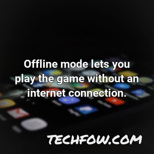 offline mode lets you play the game without an internet connection