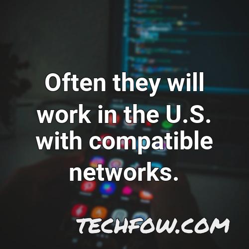 often they will work in the u s with compatible networks