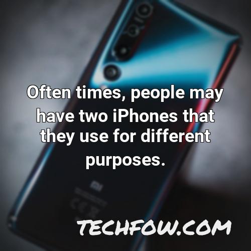 often times people may have two iphones that they use for different purposes