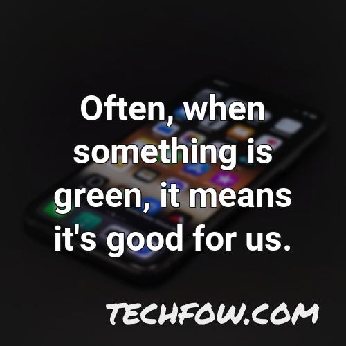 often when something is green it means it s good for us