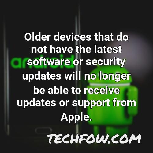 older devices that do not have the latest software or security updates will no longer be able to receive updates or support from apple