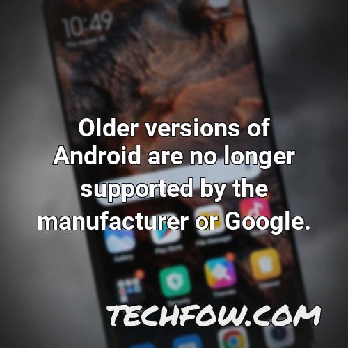 older versions of android are no longer supported by the manufacturer or google