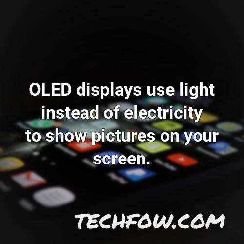 oled displays use light instead of electricity to show pictures on your screen