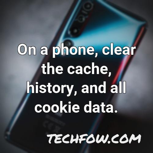 on a phone clear the cache history and all cookie data