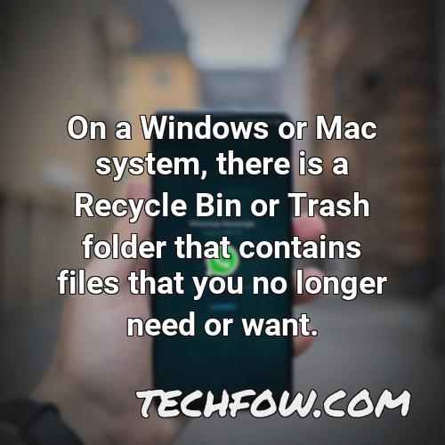 on a windows or mac system there is a recycle bin or trash folder that contains files that you no longer need or want