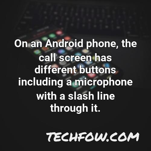 on an android phone the call screen has different buttons including a microphone with a slash line through it