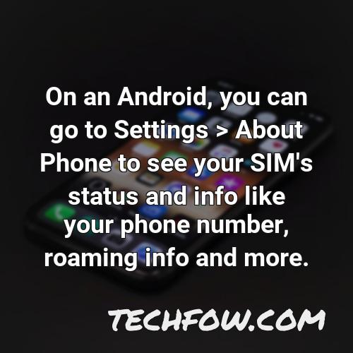 on an android you can go to settings about phone to see your sim s status and info like your phone number roaming info and more 1