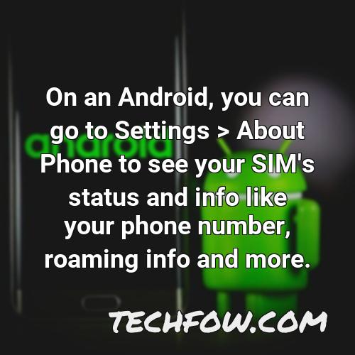 on an android you can go to settings about phone to see your sim s status and info like your phone number roaming info and more