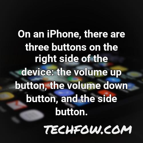 on an iphone there are three buttons on the right side of the device the volume up button the volume down button and the side button
