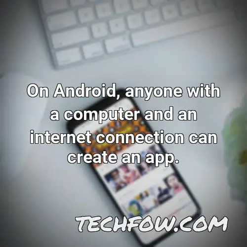 on android anyone with a computer and an internet connection can create an app