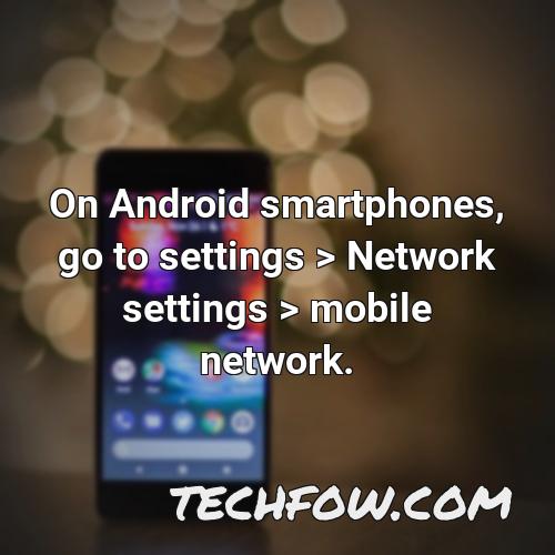 on android smartphones go to settings network settings mobile network