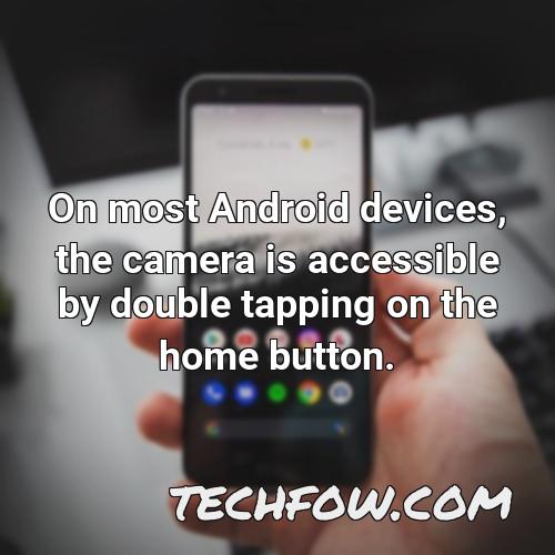 on most android devices the camera is accessible by double tapping on the home button