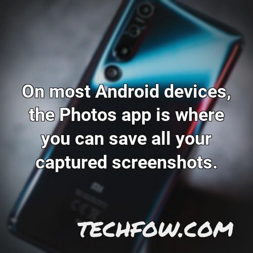 on most android devices the photos app is where you can save all your captured screenshots 1