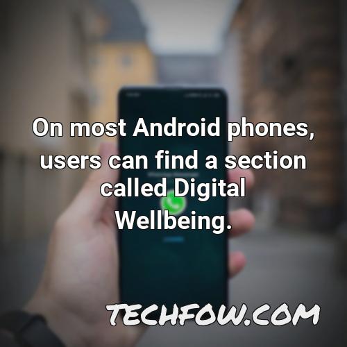 on most android phones users can find a section called digital wellbeing