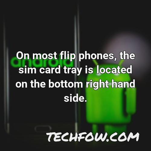 on most flip phones the sim card tray is located on the bottom right hand side