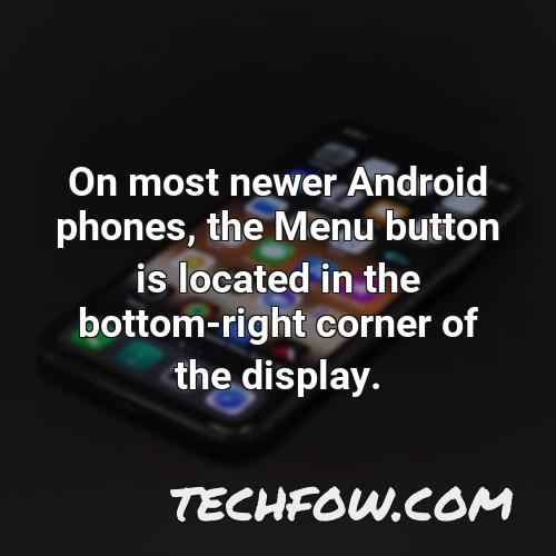 on most newer android phones the menu button is located in the bottom right corner of the display