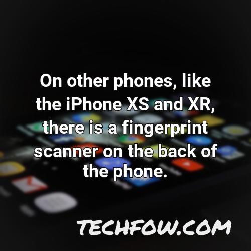on other phones like the iphone xs and xr there is a fingerprint scanner on the back of the phone