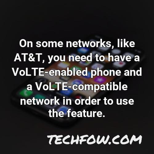 on some networks like at t you need to have a volte enabled phone and a volte compatible network in order to use the feature 1