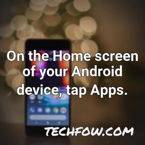on the home screen of your android device tap apps