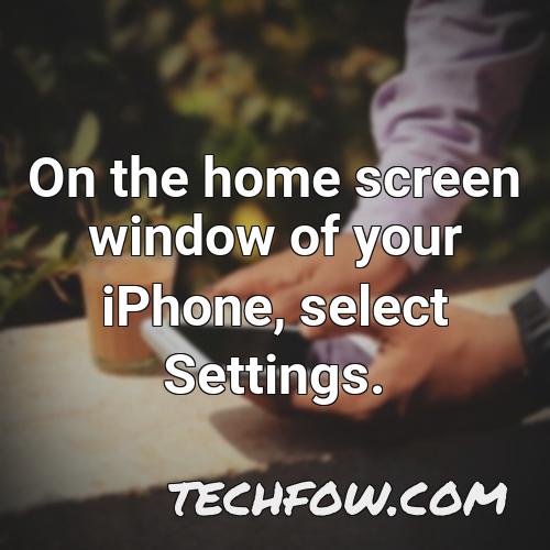 on the home screen window of your iphone select settings