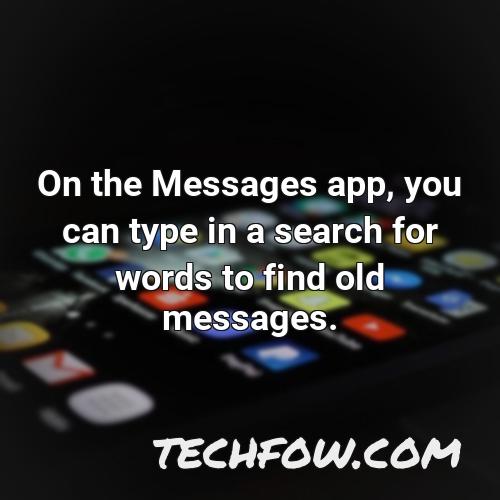 on the messages app you can type in a search for words to find old messages