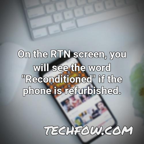 on the rtn screen you will see the word reconditioned if the phone is refurbished